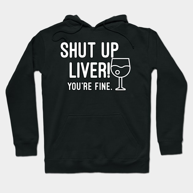 Shut Up Liver You're Fine Hoodie by Raw Designs LDN